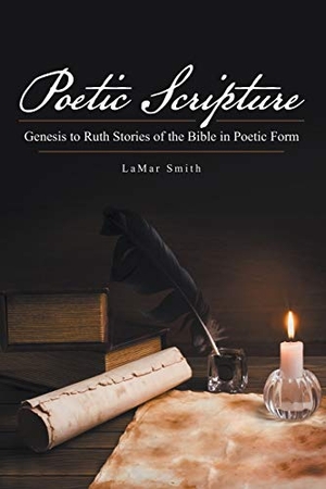 Smith, Lamar. Poetic Scripture - Genesis to Ruth Stories of the Bible in Poetic Form. Westbow Press, 2017.