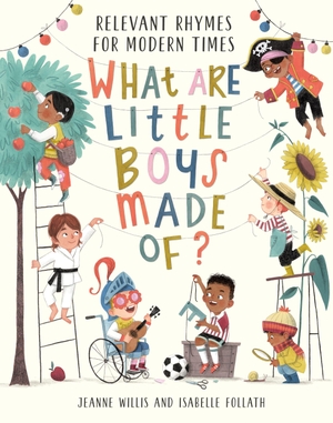 Willis, Jeanne. What Are Little Boys Made of? - Relevant Rhymes for Modern Times. Nosy Crow, 2026.