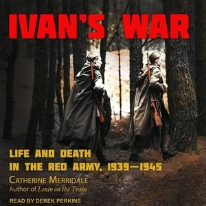Merridale, Catherine. Ivan's War: Life and Death in the Red Army, 1939-1945. Tantor, 2019.