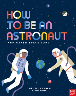 Kanani, Sheila. How to be an Astronaut and Other Space Jobs. Nosy Crow Ltd, 2019.