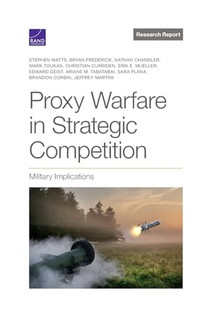 Watts, Stephen / Corbin, Brandon et al. Proxy Warfare in Strategic Competition - Military Implications. RAND Corporation, 2023.