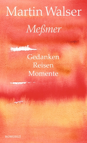 Walser, Martin. Meßmer - Gedanken. Reisen. Momente.. Rowohlt Verlag GmbH, 2017.