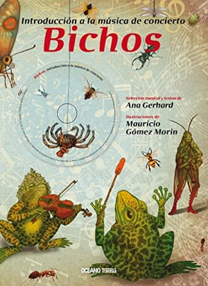 Gerhard, Ana / Mauricio Gómez Morin. Introducción a la Música de Concierto: Bichos (Incluye CD Musical). Editorial Oceano de Mexico, 2018.