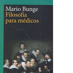 Bunge, Mario Augusto. Filosofía para médicos. GEDISA, 2017.