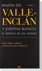 Ramón del Valle-Inclán y Josefina Blanco : el pedestal de los sueños