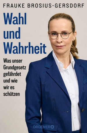 Brosius-Gersdorf, Frauke. Wahl und Wahrheit - Was unser Grundgesetz gefährdet und wie wir es schützen | Ein juristischer Blick auf die Debatten unserer Zeit. Droemer HC, 2026.