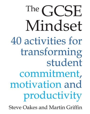 Griffin, Martin / Steve Oakes. The GCSE Mindset - 40 activities for transforming commitment, motivation and productivity. Crown House Publishing, 2017.