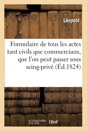Leopold. Formulaire de tous les actes, tant civils que commerciaux. Hachette Livre, 2021.