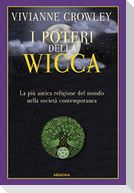 I poteri della Wicca. La più antica religione del mondo nella società contemporanea