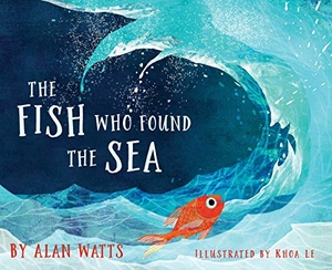Watts, Alan. The Fish Who Found the Sea. St. Martin's Publishing Group, 2020.