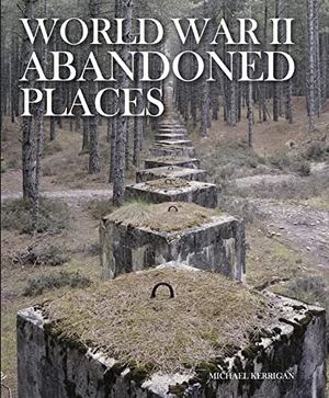 Kerrigan, Michael. World War II Abandoned Places. Amber Books, 2017.