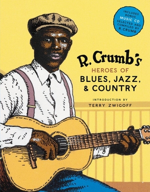 Crumb, Robert / Colt, Steven et al. R. Crumb Heroes of Blues, Jazz & Country. Abrams & Chronicle Books, 2006.