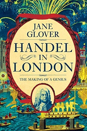 Glover, Jane. Handel in London - The Making of a Genius. Pegasus Books, 2020.