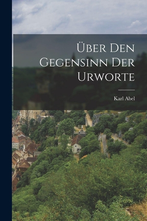 Abel. Über Den Gegensinn Der Urworte. British Library, Historical Print Editions, 2022.