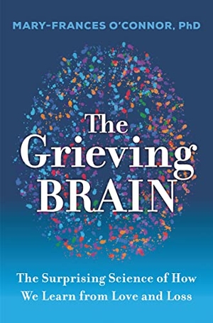 O'Connor, Mary-Frances. The Grieving Brain - The Surprising Science of How We Learn from Love and Loss. Thomas Nelson, 2023.