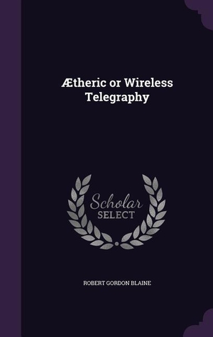 Blaine, Robert Gordon. Ætheric or Wireless Telegraphy. HarperCollins, 2016.
