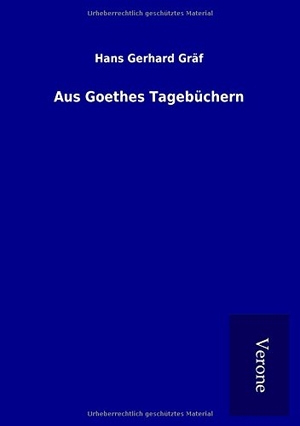 Gräf, Hans Gerhard. Aus Goethes Tagebüchern. TP Verone Publishing, 2017.