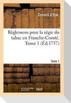 Règlemens pour la régie du tabac en Franche-Comté. Tome 1