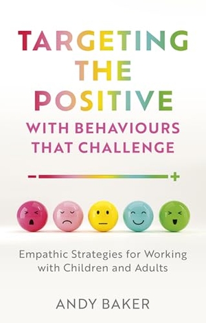 Baker, Andy. Targeting the Positive with Behaviours that Challenge - Empathic Strategies for Working with Children and Adults. Jessica Kingsley Publishers, 2024.