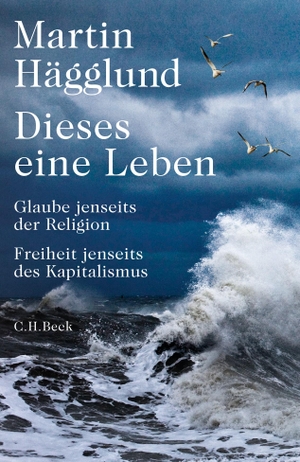 Hägglund, Martin. Dieses eine Leben - Glaube jenseits der Religion, Freiheit jenseits des Kapitalismus. C.H. Beck, 2024.