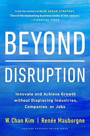 Kim, W. Chan / Renée A. Mauborgne. Beyond Disruption - Innovate and Achieve Growth without Displacing Industries, Companies, or Jobs. Ingram Publisher Services, 2023.