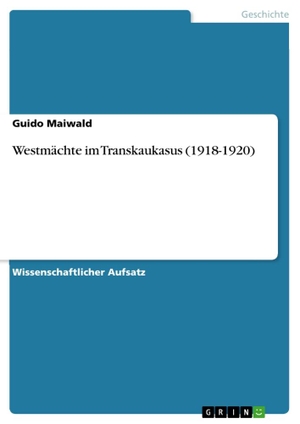 Maiwald, Guido. Westmächte im Transkaukasus (1918-1920). GRIN Verlag, 2010.