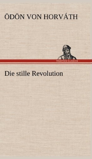 Horváth, Ödön Von. Die stille Revolution. TREDITION CLASSICS, 2012.