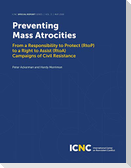 Preventing Mass Atrocities: From a Responsibility to Protect (RtoP) to a Right to Assist (RtoA) Campaigns of Civil Resistance