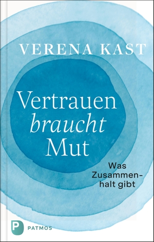 Kast, Verena. Vertrauen braucht Mut - Was Zusammenhalt gibt. Patmos-Verlag, 2023.