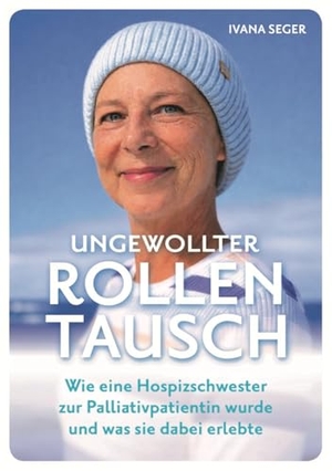 Seger, Ivana. Ungewollter Rollentausch - Wie eine Hospizschwester zur Palliativpatientin wurde und was sie dabei erlebte. NOVA MD, 2026.