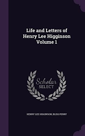 Higginson, Henry Lee / Bliss Perry. Life and Letters of Henry Lee Higginson Volume 1. Touchladybirdlucky Studios, 2016.