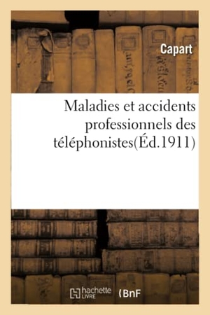Capart. Maladies Et Accidents Professionnels Des Téléphonistes. Hachette Livre - BNF, 2016.