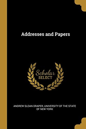 Draper, Andrew Sloan. Addresses and Papers. Creative Media Partners, LLC, 2019.