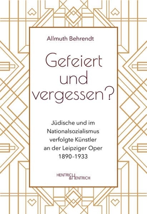 Behrendt, Allmuth. Gefeiert und vergessen? - Jüdische und im Nationalsozialismus verfolgte Künstler an der Leipziger Oper 1890-1933. Hentrich & Hentrich, 2025.