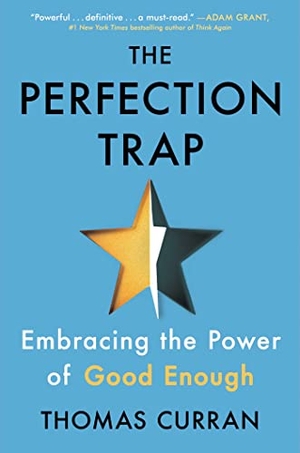 Curran, Thomas. The Perfection Trap - Embracing the Power of Good Enough. Scribner Book Company, 2023.