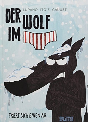Lupano, Wilfrid / Paul Cauuet. Der Wolf im Slip 2. Der Wolf im Slip friert sich einen ab. Splitter Verlag, 2018.
