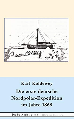 Koldewey, Karl. Die erste deutsche Nordpolar-Expedition im Jahre 1868. Books on Demand, 2020.