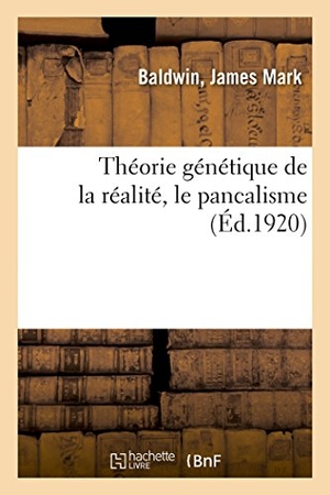 Baldwin. Théorie génétique de la réalité, le pancalisme. Hachette Livre, 2018.