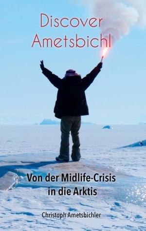 Ametsbichler, Christoph. Discover Ametsbichl - Von der Midlife-Crisis in die Arktis. Books on Demand, 2015.