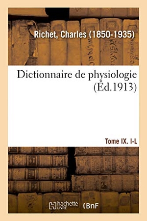 Richet, Charles. Dictionnaire de physiologie. Tome IX. I-L - Défense et acquittement de l'imprimeur A. Pihan de La Forest. Hachette Livre, 2018.