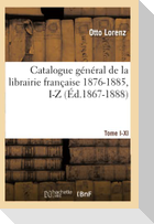 Catalogue général de la librairie française. Tome X. 1876-1885, I-Z (Éd.1867-1888)