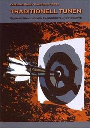 Höhn, Ekkehard / Karl-Heinz Hörnig. Traditionell Tunen - Feinabstimmung von Langbogen und Recurve. Hoernig Angelika, 2013.