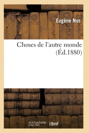 Nus E. Choses de l'autre monde (Éd.1880). Hachette Livre, 2018.