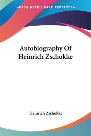 Zschokke, Heinrich. Autobiography Of Heinrich Zschokke. Kessinger Publishing, LLC, 2007.