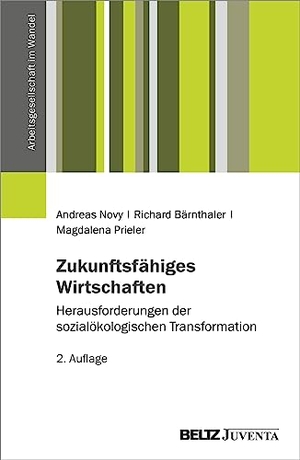 Novy, Andreas / Bärnthaler, Richard et al. Zukunftsfähiges Wirtschaften - Herausforderungen der sozialökologischen Transformation. Juventa Verlag GmbH, 2023.
