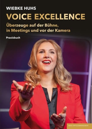 Huhs, Wiebke. VOICE EXCELLENCE - Überzeuge auf der Bühne, in Meetings und vor der Kamera. basic erfolgsmanagement, 2022.
