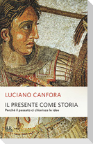 Il presente come storia. Perché il passato ci chiarisce le idee