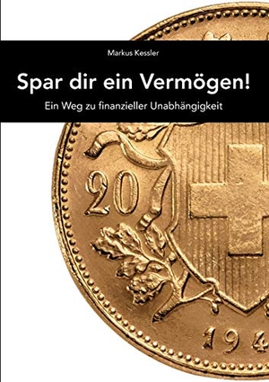 Kessler, Markus. Spar dir ein Vermögen! - Dein Weg zu finanzieller Unabhängigkeit. Books on Demand, 2018.