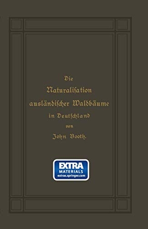 Booth, John. Die Naturalisation ausländischer Waldbäume in Deutschland. Springer Berlin Heidelberg, 1882.