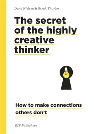 Nielsen, Dorte / Sarah Thurber. Secret of the Highly Creative Thinker - How to Make Connections Other Don't. BIS Publishers B.V., 2019.